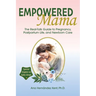 Empowered Mama: The Real-Talk Guide to Pregnancy, Postpartum Life, and Newborn Care