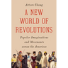 A New World of Revolutions: Popular Imaginations and Movements Across the Americas