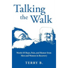 Talking the Walk: Words Of Hope, Pain, and Humor from Men and Women in Recovery
