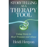 Storytelling as a Therapy Tool: Using Story to Heal Trauma and Abuse