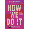 How We Do It: Black Writers on Craft, Practice, and Skill