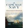 The Cape May Navy: Delaware Bay Privateers in the American Revolution