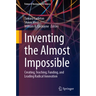 Inventing the Almost Impossible: Creating, Teaching, Funding, and Leading Radical Innovation