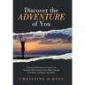 Discover the Adventure of You: A Practical Workbook to Unlock Your Authentic Self, Empower Your Mind, Nourish Your Body, and Ignite Your Soul!