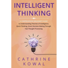 Intelligent Thinking: A Comprehensive Beginner's Guide to Understanding Theories of Intelligence, Quick Thinking, Smart Decision Making Through Fast T
