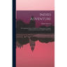Indies Adventure; the Amazing Career of Afonso De Albuquerque, Captain-general and Governor of India (1509-1515)