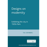 Designs on Modernity: Exhibiting the City in 1920s Paris