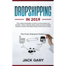 Dropshipping in 2019: The Latest Strategies to Start an Ecommerce on Shopify / Ebay, Step by Step Guide on How to Make Passive Income and Ma