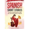 Spanish Short Stories For Beginners: 10 Easy To Read Short Stories To Help You Learn New Words In Spanish