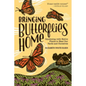 Bringing Butterflies Home: Gardening with Native Plants to Heal Our Yards and Ourselves