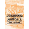 The Fundamentals of Marketing Farm Products - With Information on Business Methods for Farmers