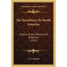 The Strawberry In North America: History, Origin, Botany And Breeding (1917)