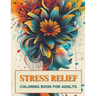 Stress Relief Coloring Book for Adults: Escape Everyday Anxiety with 50+ Artistic Designs that Encourage Inner Peace, Tranquil Calm, Creative Expressi