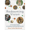 Redeeming Vision: A Christian Guide to Looking at and Learning from Art