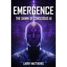 Emergence: Dawn of Conscious AI