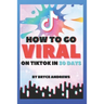How To Go VIRAL On TikTok In 30 Days
