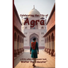 Celebrating the City of Agra