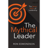 The Mythical Leader: The Seven Myths of Leadership