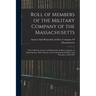 Roll of Members of the Military Company of the Massachusetts: Now Called the Ancient and Honorable Artillery Company of Massachusetts, With a Roster o