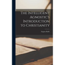 The Intelligent Agnostic's Introduction to Christianity