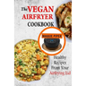 The Vegan Airfryer Cookbook: Healthy Recipes From Your Air Frying Lid