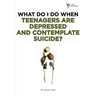 What Do I Do When Teenagers Are Depressed and Contemplate Suicide?