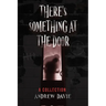 There's Something At The Door: A Collection