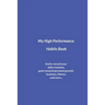 My High Performance Habits Book: Easily Record Your Daily Routines, Goals Toward Personal Growth, Business, Fitness, and More...