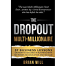 The Dropout Multi-Millionaire: 37 Business Lessons on How to Succeed in Business With No Money, No Education and No Clue
