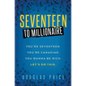 SEVENTEEN TO MILLIONAIRE You're Seventeen. You're Canadian. You wanna be rich. Let's do this.