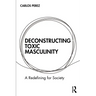 Deconstructing Toxic Masculinity: A Redefining for Society