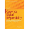 Corporate Digital Responsibility: Managing Corporate Responsibility and Sustainability in the Digital Age