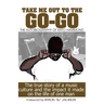 Take Me Out The The Go-Go: The True Story Of A Music Culture And The Impact It Made On The Life Of One Man