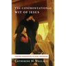 The Confrontational Wit of Jesus: Christian Humanism and the Moral Imagination