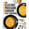 The Electric Pressure Cooker Soup Cookbook: 100 Fast and Flavorful Recipes