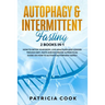 Autophagy and Intermittent Fasting 2 books in 1: How to DETOX your BODY, Live Healthier and Longer Trough Diet, Fasts and Excercise. A PRACTICAL Guide