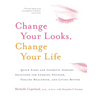 Change Your Looks, Change Your Life: Quick Fixes and Cosmetic Surgery Solutions for Looking Younger, Feeling Healthier, and Living Better