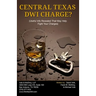 Central Texas DWI Charge?: Useful Info Revealed That May Help Fight Your Charges