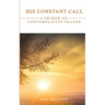 His Constant Call: A Primer on Contemplative Prayer