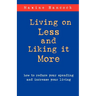 Living on Less and Liking it More: How to reduce your spending and increase your living