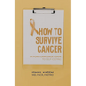 How to Survive Cancer: A plain language guide to self-coping