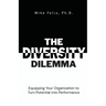 The Diversity Dilemma: Equipping Your Organization to Turn Potential Into Performance