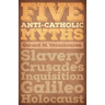 Five Anti-Catholic Myths: Slavery, Crusades, Inquisition, Galileo, Holocaust