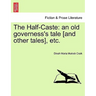 The Half-Caste: An Old Governess's Tale [And Other Tales], Etc.