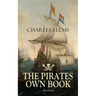 THE PIRATES OWN BOOK (Illustrated): Authentic Narratives of the Most Celebrated Sea Robbers
