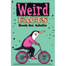 Weird Facts Book for Adults: 365 Funny, Random and True Stories About Everything Interesting for Curious Minds and Lovers of Unusual Knowledge