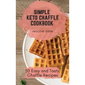 Simple Keto Chaffle Cookbook: 50 Easy and Tasty Chaffle Recipes