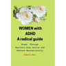 WOMEN with ADHD, a radical guide.: Break Through Barriers, Stay Active and Embrace Neurodiversity