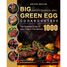 Big Green Egg Ceramic Charcoal Grill Cookbook 1000: The Complete Guide To 1000 Days Tried & True Recipes