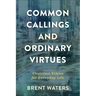Common Callings and Ordinary Virtues: Christian Ethics for Everyday Life
